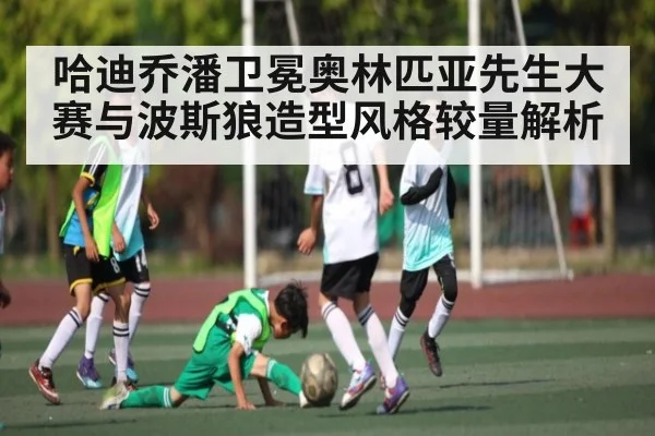 哈迪乔潘卫冕奥林匹亚先生大赛与波斯狼造型风格较量解析